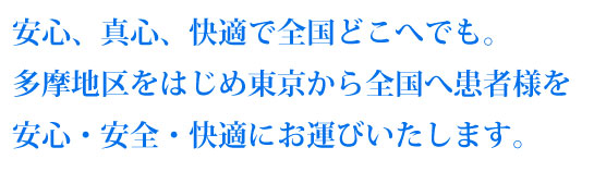 安心、真心、快適で全国どこへでも。多摩地区をはじめ東京から全国へ患者様を安心・安全・快適にお運びいたします。